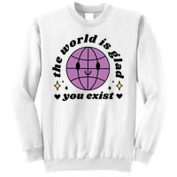 The World Is Glad You Exist Mental Health Sweatshirt