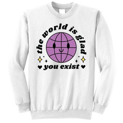 The World Is Glad You Exist Mental Health Sweatshirt