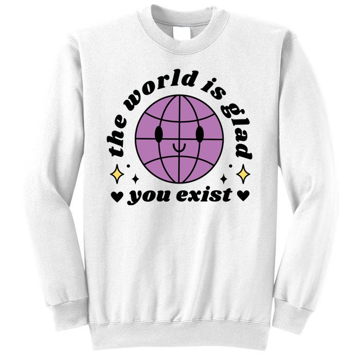 The World Is Glad You Exist Mental Health Sweatshirt