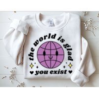 The World Is Glad You Exist Mental Health Sweatshirt
