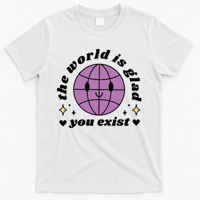 The World Is Glad You Exist Mental Health T-Shirt