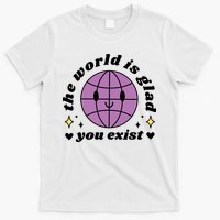 The World Is Glad You Exist Mental Health T-Shirt