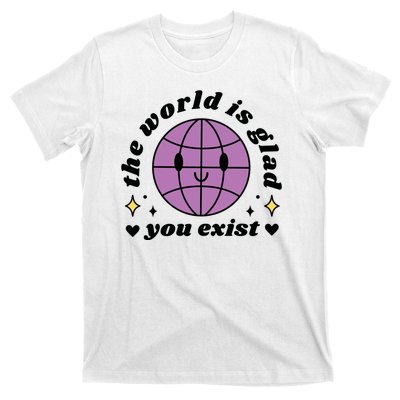 The World Is Glad You Exist Mental Health T-Shirt