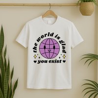 The World Is Glad You Exist Mental Health T-Shirt