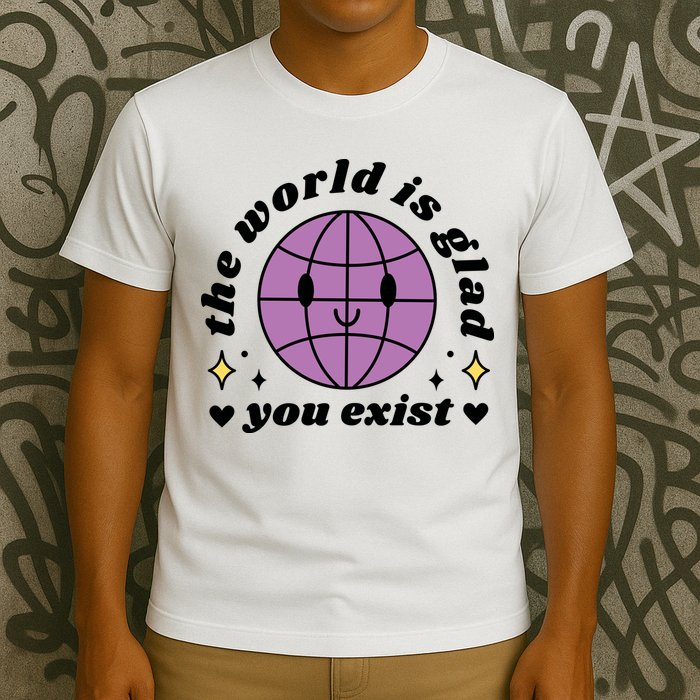 The World Is Glad You Exist Mental Health T-Shirt