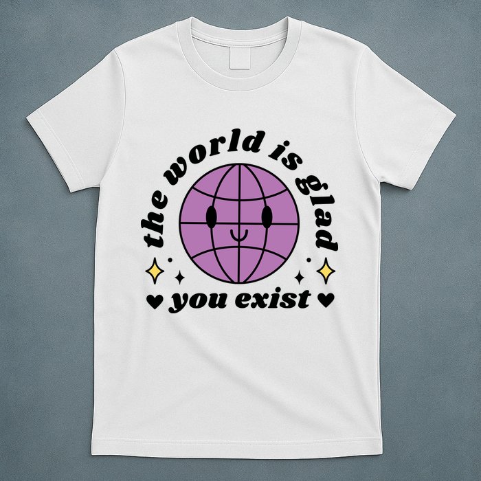 The World Is Glad You Exist Mental Health T-Shirt