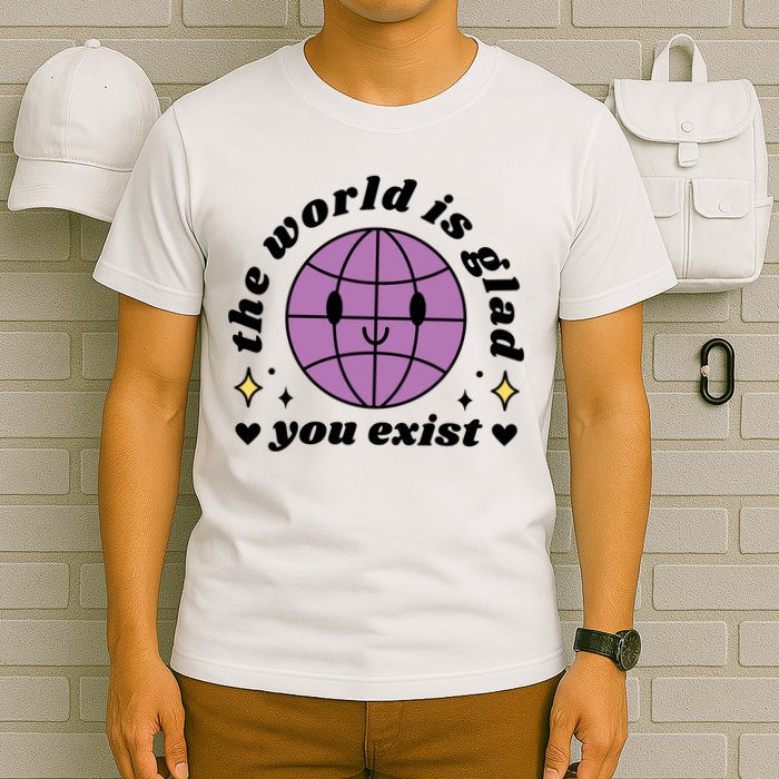 The World Is Glad You Exist Mental Health T-Shirt