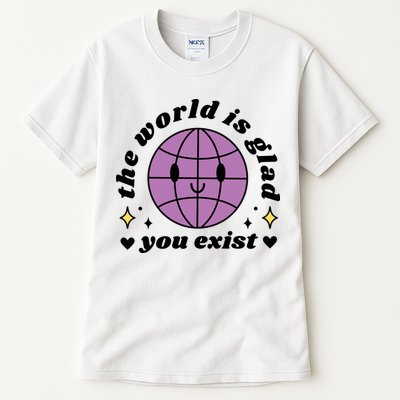 The World Is Glad You Exist Mental Health Tall T-Shirt