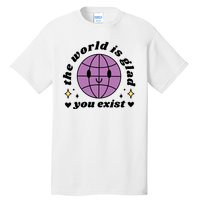 The World Is Glad You Exist Mental Health Tall T-Shirt