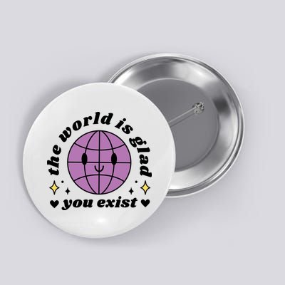 The World Is Glad You Exist Mental Health Button