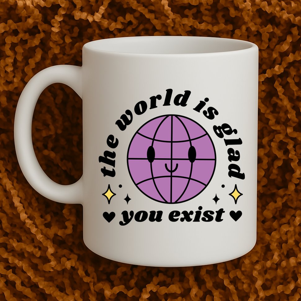 The World Is Glad You Exist Mental Health Mug