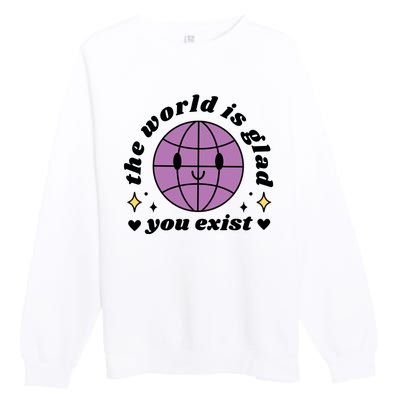 The World Is Glad You Exist Mental Health Premium Crewneck Sweatshirt