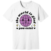 The World Is Glad You Exist Mental Health Premium T-Shirt