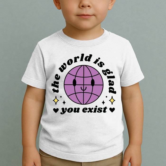 The World Is Glad You Exist Mental Health Toddler T-Shirt