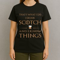 That's What I Do I Drink Scotch and I Know Things  T-Shirt