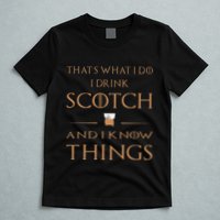 That's What I Do I Drink Scotch and I Know Things  T-Shirt