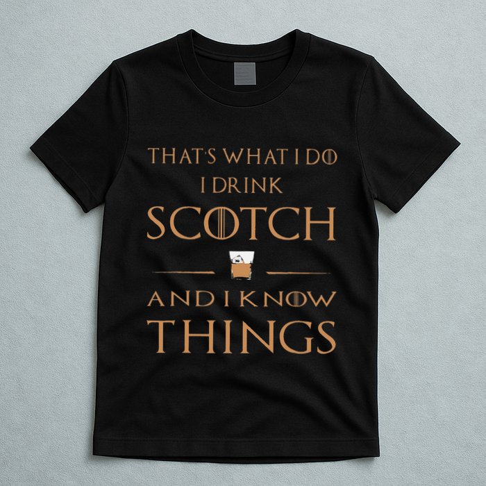 That's What I Do I Drink Scotch and I Know Things  T-Shirt