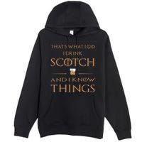 That's What I Do I Drink Scotch and I Know Things  Premium Pullover Hoodie