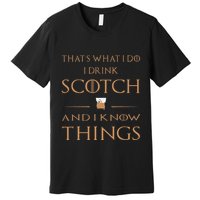 That's What I Do I Drink Scotch and I Know Things  Premium T-Shirt