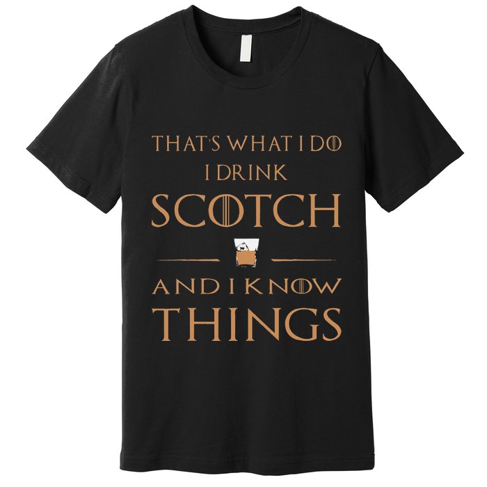 That's What I Do I Drink Scotch and I Know Things  Premium T-Shirt