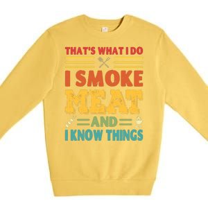 Thats What I Do I Smoke Meat And I Know Things Premium Crewneck Sweatshirt