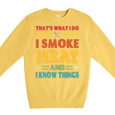 Thats What I Do I Smoke Meat And I Know Things Premium Crewneck Sweatshirt