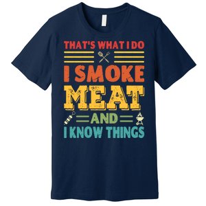 Thats What I Do I Smoke Meat And I Know Things Premium T-Shirt