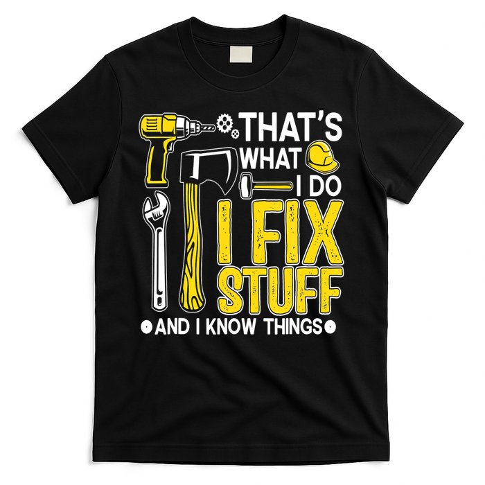 That's What I Do I Fix Stuff And I Know Things Funny Saying T-Shirt