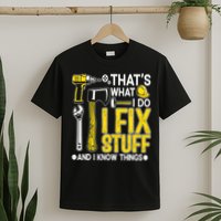 That's What I Do I Fix Stuff And I Know Things Funny Saying T-Shirt