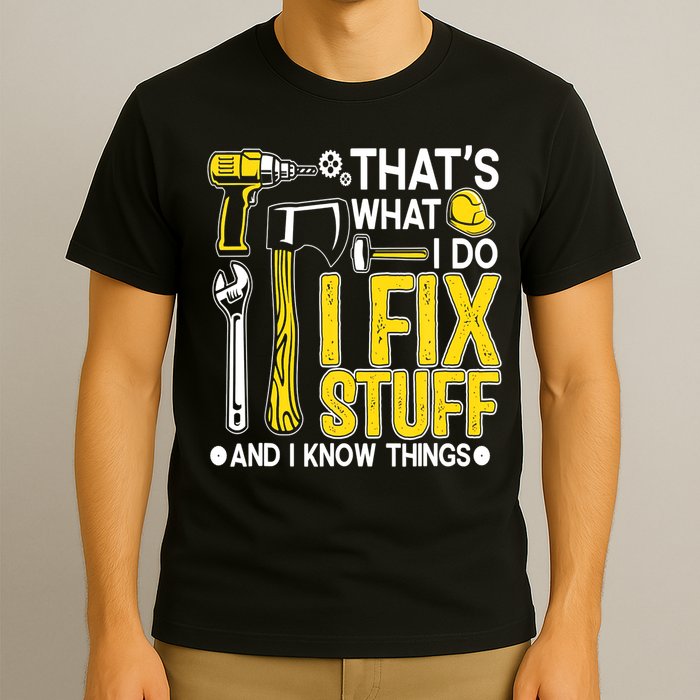 That's What I Do I Fix Stuff And I Know Things Funny Saying T-Shirt