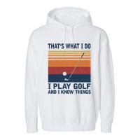 ThatS What I Do I Play Golf And I Know Things Garment-Dyed Fleece Hoodie