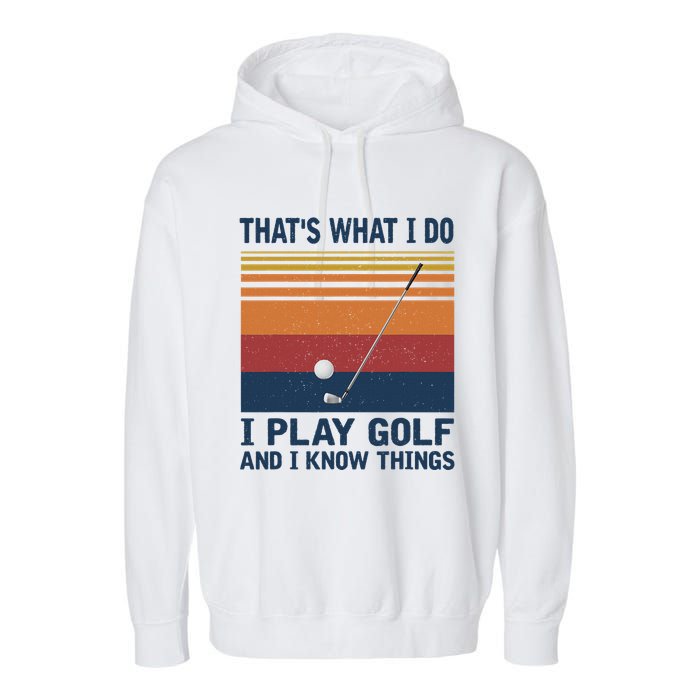 ThatS What I Do I Play Golf And I Know Things Garment-Dyed Fleece Hoodie