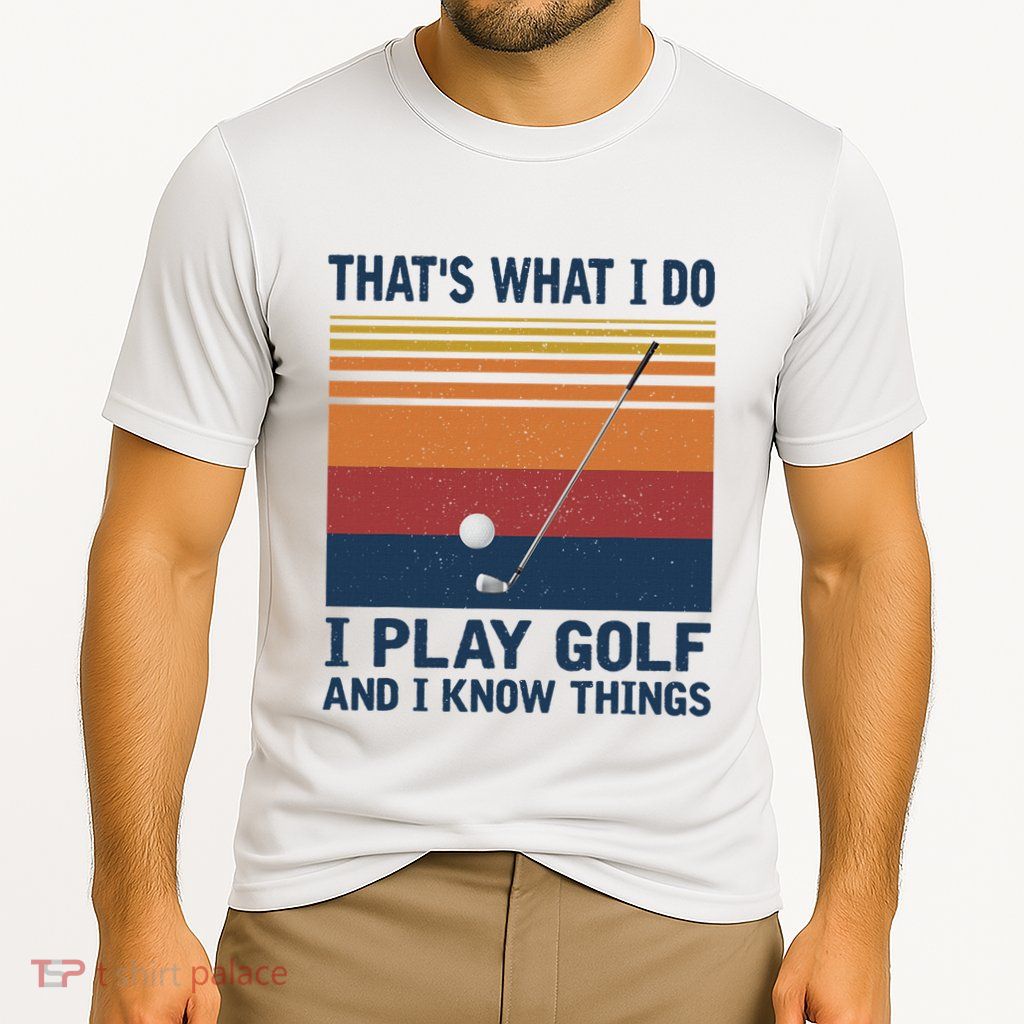 ThatS What I Do I Play Golf And I Know Things Performance Shirt