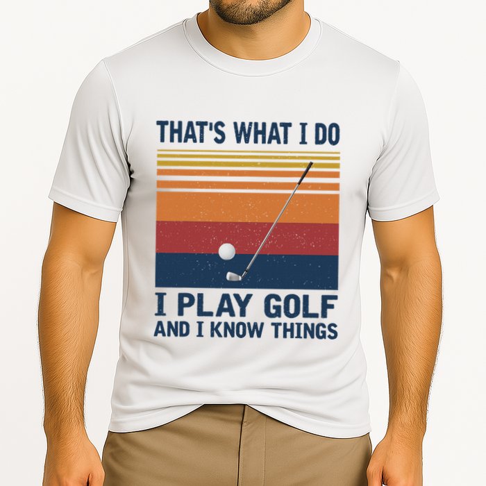ThatS What I Do I Play Golf And I Know Things Performance Shirt