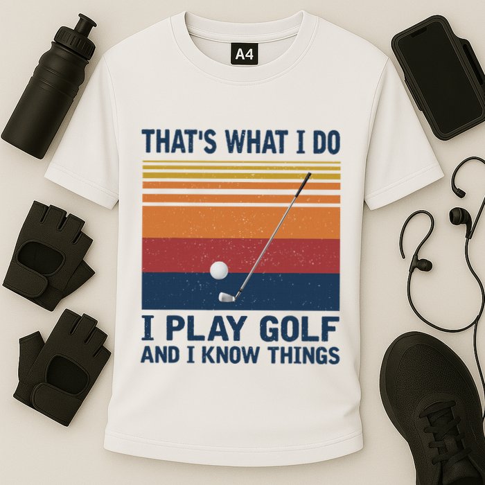 ThatS What I Do I Play Golf And I Know Things Performance Shirt