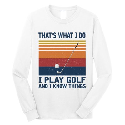 ThatS What I Do I Play Golf And I Know Things Long Sleeve Shirt
