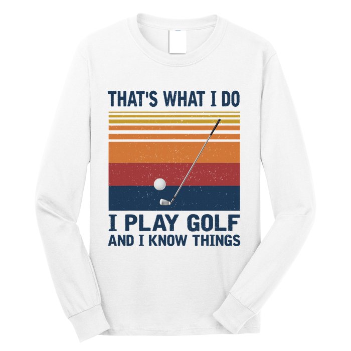 ThatS What I Do I Play Golf And I Know Things Long Sleeve Shirt