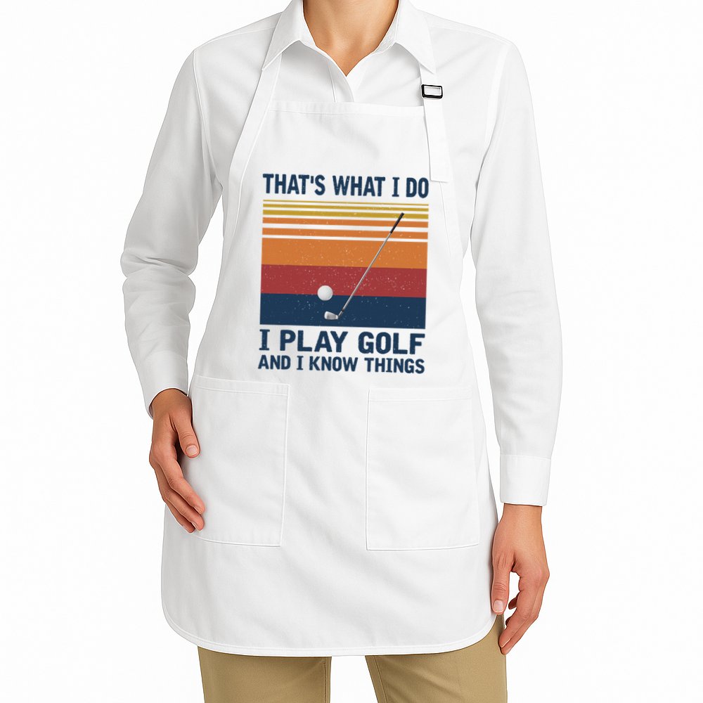 ThatS What I Do I Play Golf And I Know Things Apron