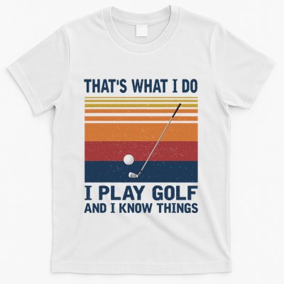 ThatS What I Do I Play Golf And I Know Things T-Shirt