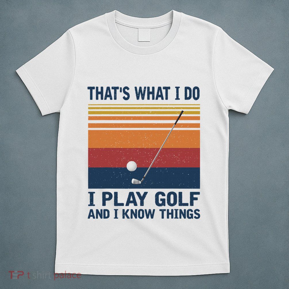 ThatS What I Do I Play Golf And I Know Things T-Shirt