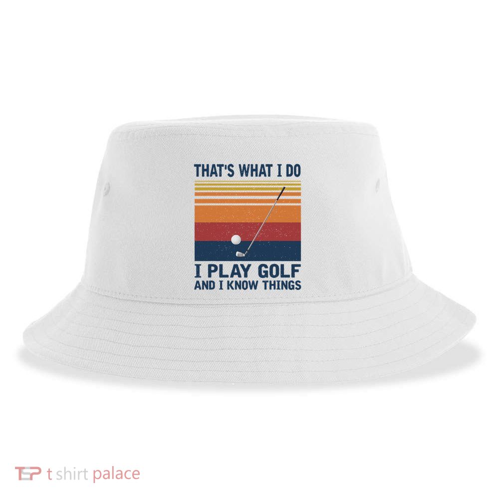 ThatS What I Do I Play Golf And I Know Things Sustainable Bucket Hat