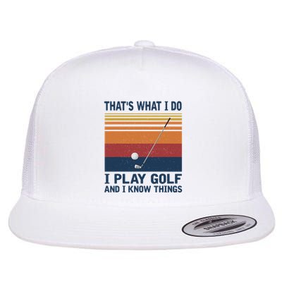 ThatS What I Do I Play Golf And I Know Things Flatbill Hat