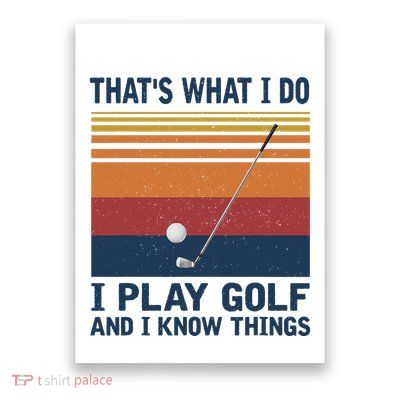 ThatS What I Do I Play Golf And I Know Things Poster