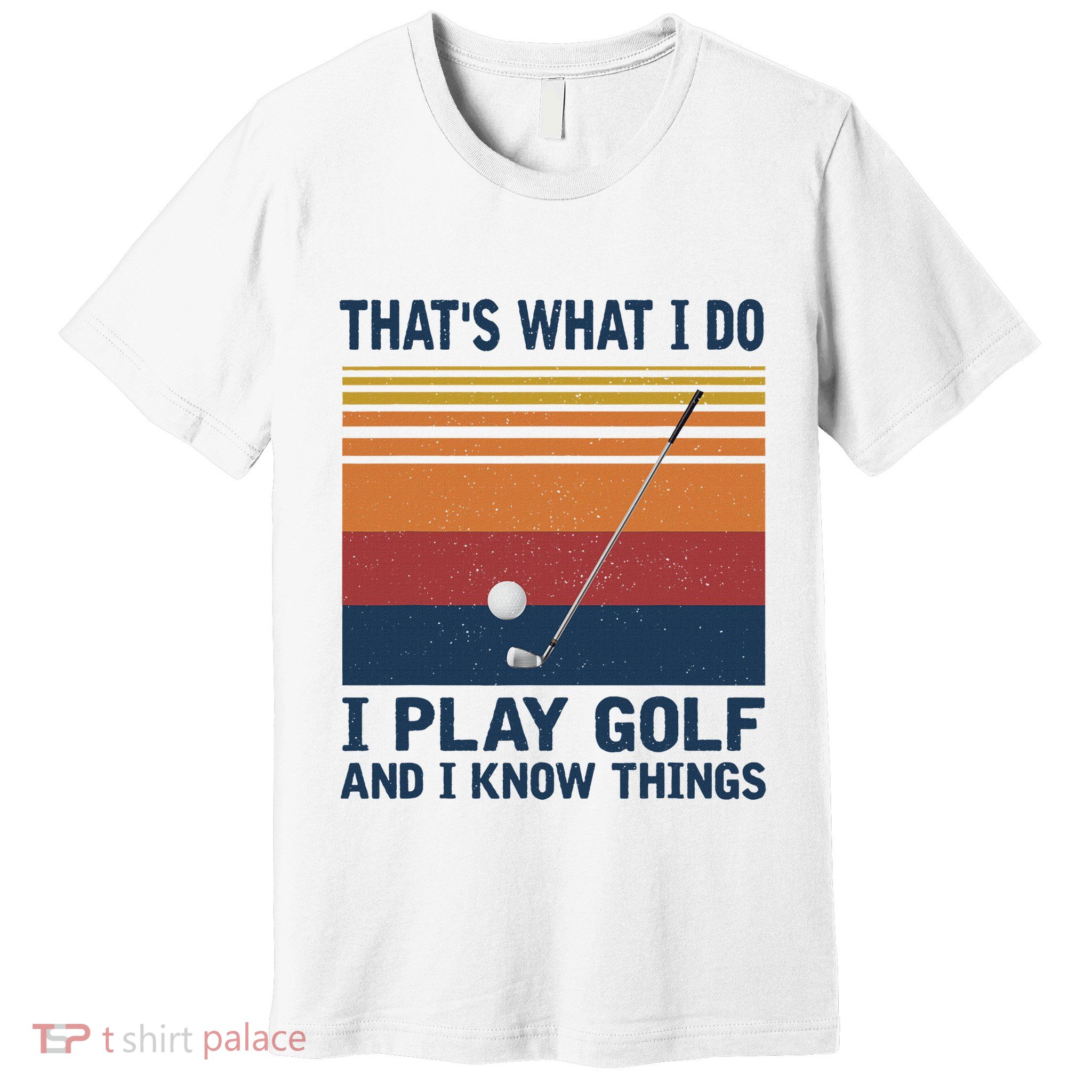 ThatS What I Do I Play Golf And I Know Things Premium T-Shirt