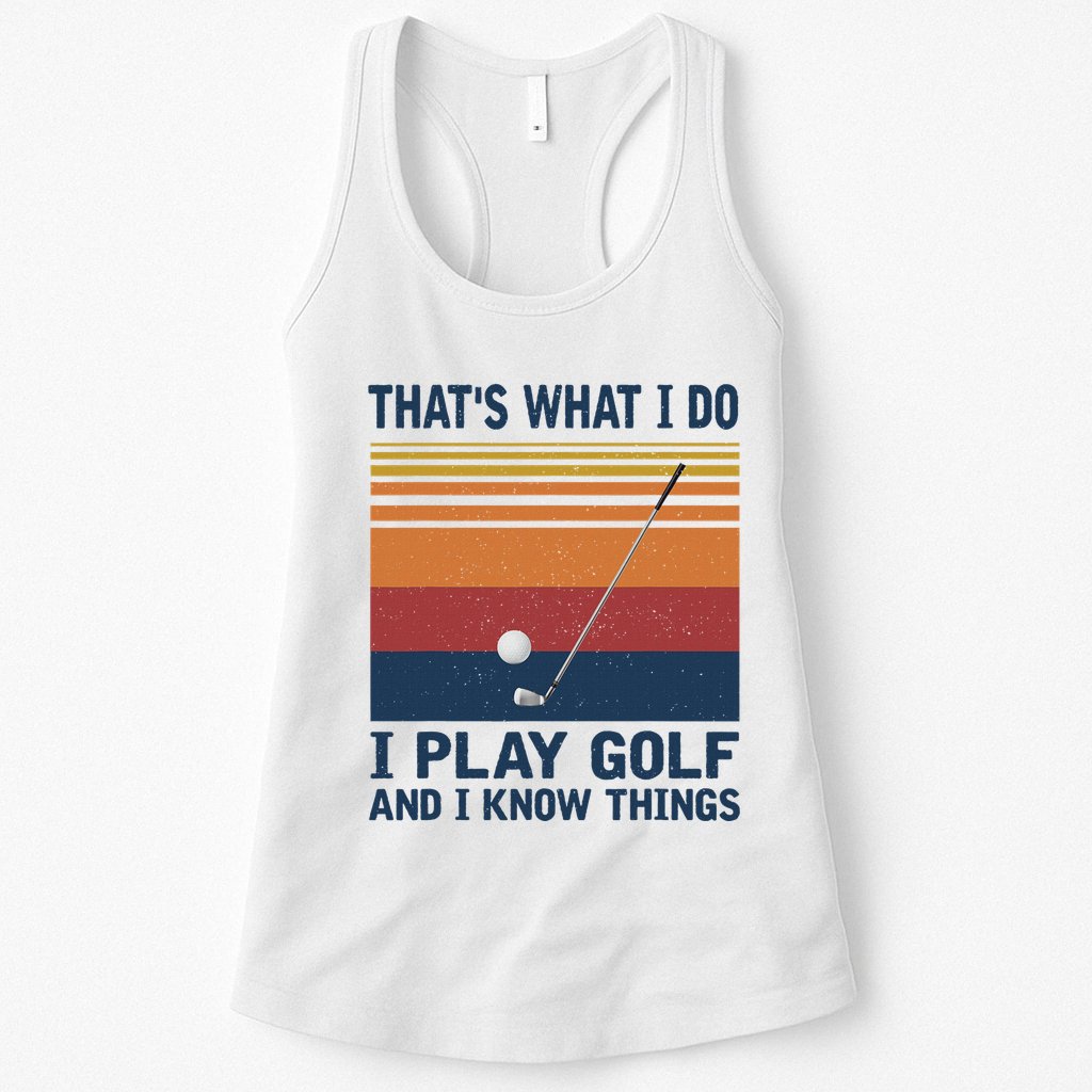 ThatS What I Do I Play Golf And I Know Things Womens Tank Top