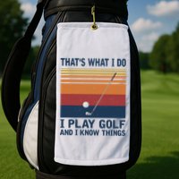 ThatS What I Do I Play Golf And I Know Things Golf Towel