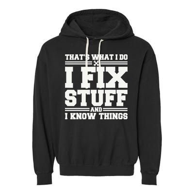 That's What I Do I Fix Stuff And I Know Things Funny Saying Garment-Dyed Fleece Hoodie