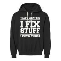 That's What I Do I Fix Stuff And I Know Things Funny Saying Garment-Dyed Fleece Hoodie