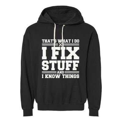 That's What I Do I Fix Stuff And I Know Things Funny Saying Garment-Dyed Fleece Hoodie