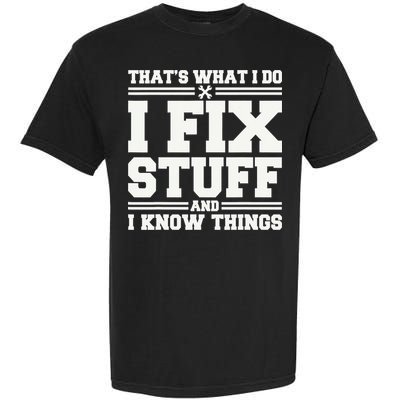 That's What I Do I Fix Stuff And I Know Things Funny Saying Garment-Dyed Heavyweight T-Shirt